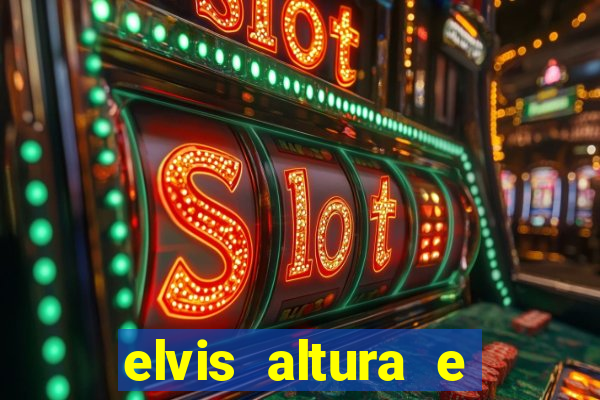 elvis altura e peso elvis presley altura